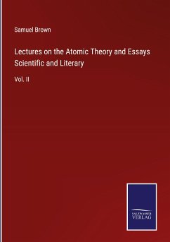 Lectures on the Atomic Theory and Essays Scientific and Literary - Brown, Samuel