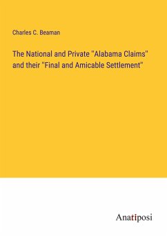 The National and Private ''Alabama Claims'' and their ''Final and Amicable Settlement'' - Beaman, Charles C.