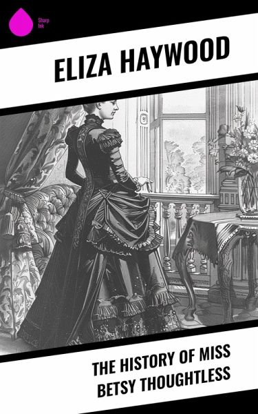 The History of Miss Betsy Thoughtless (eBook, ePUB) The History of Miss Betsy Thoughtless (eBook, ePUB)