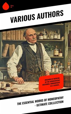 The Essential Works of Homeopathy - Ultimate Colllection (eBook, ePUB) - Hahnemann, Samuel; Ellis, John; Millingen, J. G.; Bayard, Edward