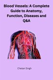 Blood Vessels: A Complete Guide to Anatomy, Function, Diseases and Q&A (eBook, ePUB)