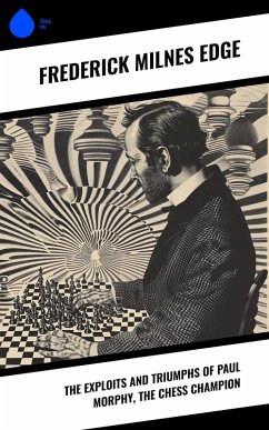 The Exploits and Triumphs of Paul Morphy, the Chess Champion (eBook, ePUB) - Edge, Frederick Milnes