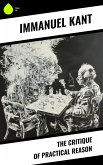The Critique of Practical Reason (eBook, ePUB) The Critique of Practical Reason (eBook, ePUB)
