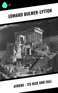 Athens - Its Rise and Fall (eBook, ePUB) - Bulwer-Lytton, Edward