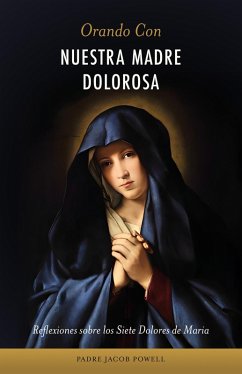 Orando con nuestra Madre dolorosa (eBook, ePUB) - Powell, Padre Jacob