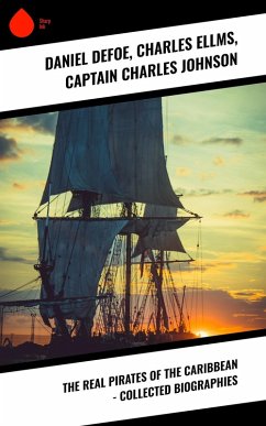 The Real Pirates of the Caribbean - Collected Biographies (eBook, ePUB) - Defoe, Daniel; Ellms, Charles; Johnson, Captain Charles