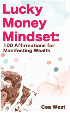 Lucky Money Mindset: 100 Affirmations for Manifesting Wealth (eBook, ePUB) - West, Cea