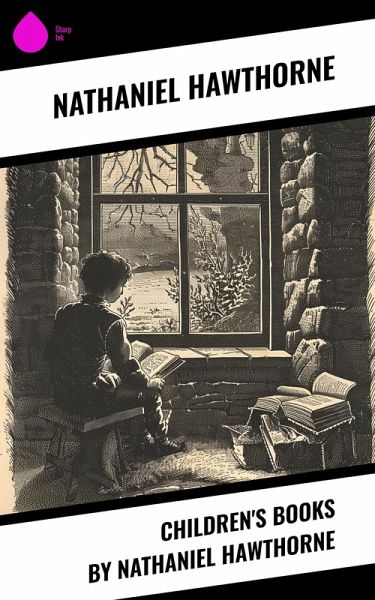 Children's Books by Nathaniel Hawthorne (eBook, ePUB) Children's Books by Nathaniel Hawthorne (eBook, ePUB)
