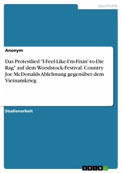Das Protestlied &quote;I-Feel-Like-I'm-Fixin'-to-Die Rag&quote; auf dem Woodstock-Festival. Country Joe McDonalds Ablehnung gegenüber dem Vietnamkrieg (eBook, PDF)