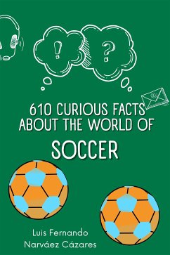 610 Curious Facts about the World of Soccer. (eBook, ePUB) - Fernando Narvaez Cazares, Luis