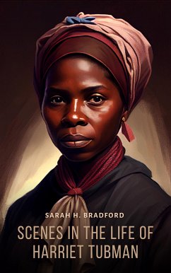 Scenes in the Life of Harriet Tubman (eBook, ePUB) - H. Bradford, Sarah