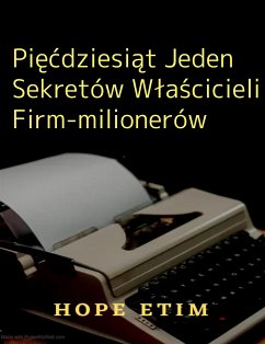Pięćdziesiąt Jeden Sekretów Właścicieli Firm-milionerów (eBook, ePUB) - Etim, Hope