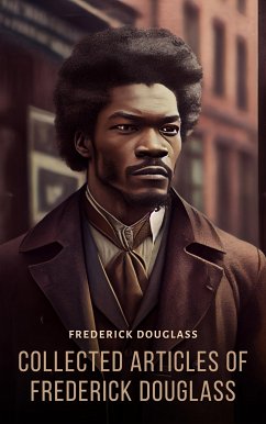 Collected Articles of Frederick Douglass (eBook, ePUB) - Douglass, Frederick