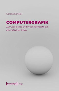 Computergrafik - Zur Geschichte und Produktionsästhetik synthetischer Bilder (eBook, PDF) - Scheler, Carolin