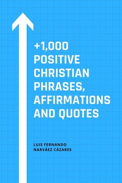 +1,000 Positive Christian Phrases, Affirmations and Quotes (eBook, ePUB) - Fernando Narvaez Cazares, Luis