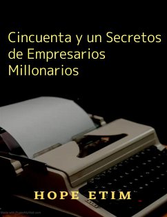 Cincuenta y un Secretos de Empresarios Millonarios (eBook, ePUB) - Etim, Hope