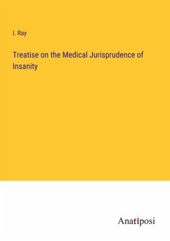 Treatise on the Medical Jurisprudence of Insanity - Ray, I.