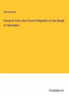 Extracts from the Council Register of the Burgh of Aberdeen - Anonymous