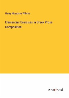 Elementary Exercises in Greek Prose Composition - Wilkins, Henry Musgrave