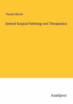 General Surgical Pathology and Therapeutics - Billroth, Theodor