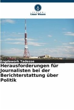 Herausforderungen für Journalisten bei der Berichterstattung über Politik - Tadesse, Engdawork