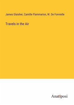 Travels in the Air - Glaisher, James; Flammarion, Camille; de Fonvielle, W.