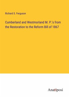 Cumberland and Westmorland M. P.'s from the Restoration to the Reform Bill of 1867 - Ferguson, Richard S.