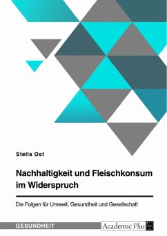 Nachhaltigkeit und Fleischkonsum im Widerspruch. Die Folgen für Umwelt, Gesundheit und Gesellschaft - Ost, Stella