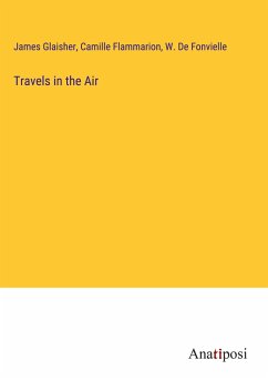 Travels in the Air - Glaisher, James; Flammarion, Camille; de Fonvielle, W.