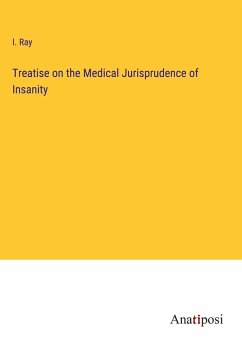 Treatise on the Medical Jurisprudence of Insanity - Ray, I.