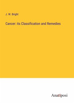 Cancer: its Classification and Remedies - Bright, J. W.