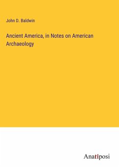 Ancient America, in Notes on American Archaeology - Baldwin, John D.