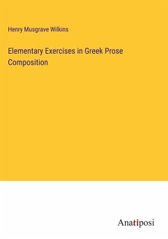 Elementary Exercises in Greek Prose Composition - Wilkins, Henry Musgrave