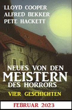 Neues von den Meistern des Horrors Februar 2023: Vier Geschichten (eBook, ePUB) - Bekker, Alfred; Hackett, Pete; Cooper, Lloyd