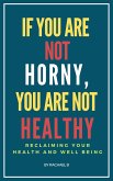 If You Are Not Horny, You Are Not Healthy: Reclaiming Your Health and Well Being (eBook, ePUB)