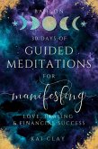 30 Days of Guided Meditations for Manifesting Love, Healing & Financial Success: Easy Manifestations for Your Best Life Even if You Have Only 10 Minutes a Day. (eBook, ePUB)