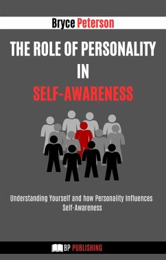 The Role of Personality in Self-awareness: Understanding Yourself and how Personality Influences Self-awareness (Self Awareness, #12) (eBook, ePUB) - Peterson, Bryce