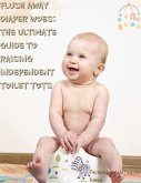 Flush Away Diaper Woes: The Ultimate Guide to Raising Independent Toilet Tots (eBook, ePUB)