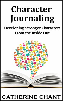 Character Journaling: Developing Stronger Characters From the Inside Out (eBook, ePUB) - Chant, Catherine