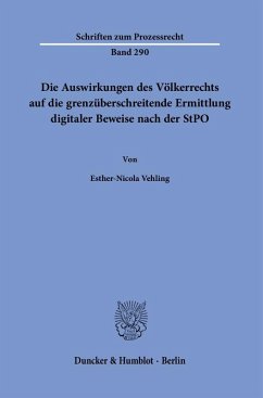 Die Auswirkungen des Völkerrechts auf die grenzüberschreitende Ermittlung digitaler Beweise nach der StPO. - Vehling, Esther-Nicola