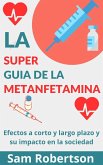 La Súper Guía De La Metanfetamina: Efectos a corto y largo plazo y su impacto en la sociedad (eBook, ePUB)