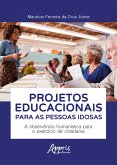 Projetos Educacionais para as Pessoas Idosas: A Observância Humanística para o Exercício de Cidadania (eBook, ePUB)