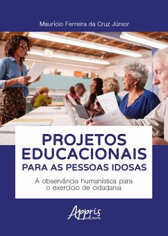 Cover Projetos Educacionais para as Pessoas Idosas: A Observância Humanística para o Exercício de Cidadania (eBook, ePUB)