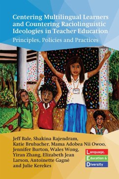 Centering Multilingual Learners and Countering Raciolinguistic Ideologies in Teacher Education (eBook, ePUB) - Bale, Jeff; Kerekes, Julie; Rajendram, Shakina; Brubacher, Katie; Nii Owoo, Mama Adobea; Burton, Jennifer; Wong, Wales; Zhang, Yiran; Larson, Elizabeth Jean; Gagné, Antoinette