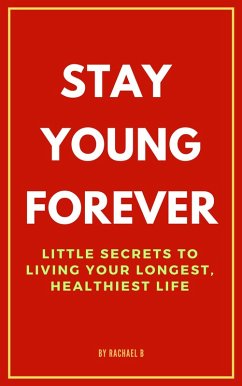 Stay Young Forever: Little Secrets to Living Your Longest, Healthiest Life (eBook, ePUB) - B, Rachael