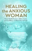 Healing the Anxious Woman- Proven Mindful Practices to Relieve Anxiety, Let Go of Worry, and Restore Peace and Calm (eBook, ePUB) Healing the Anxious Woman- Proven Mindful Practices to Relieve Anxiety, Let Go of Worry, and Restore Peace and Calm (eBook, ePUB)