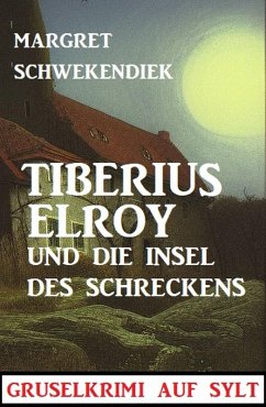 Tiberius Elroy und die Insel des Schreckens: Gruselkrimi auf Sylt (eBook, ePUB) - Schwekendiek, Margret