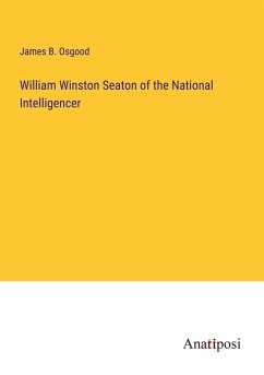 William Winston Seaton of the National Intelligencer - Osgood, James B.
