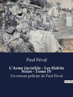 L'Arme invisible - Les Habits Noirs - Tome IV - Féval, Paul