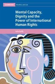 Mental Capacity, Dignity and the Power of International Human Rights - Duffy, Julia